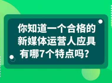 合格的新媒体运营人应具备哪7个特点？